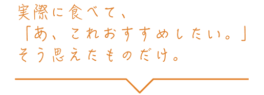 実際に食べて、「あ、これおすすめだな」そう思えたものだけ。