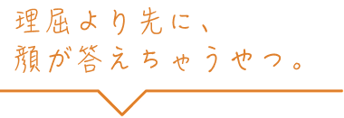 理屈より先に、顔が答えちゃうやつ。